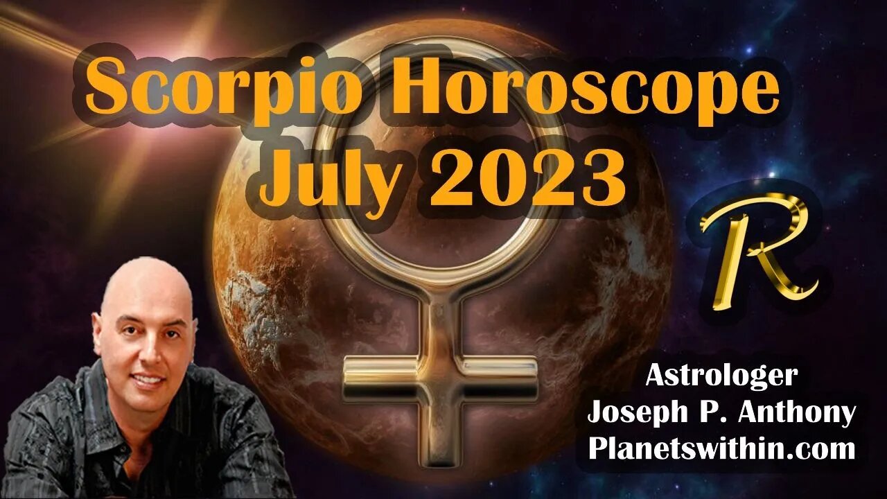 Scorpio Horoscope July 2023- Astrologer Joseph P. Anthony