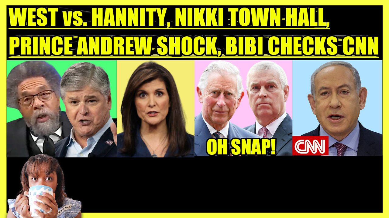 CORNEL WEST vs. HANNITY, NIKKI HALEY TOWN HALL, KING CHARLES CUTS OFF PRINCE ANDREW, BIBI CNN REVEAL