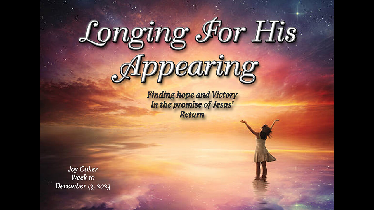 Longing For His Appearing, Week 10, Joy Coker, December 13, 2023