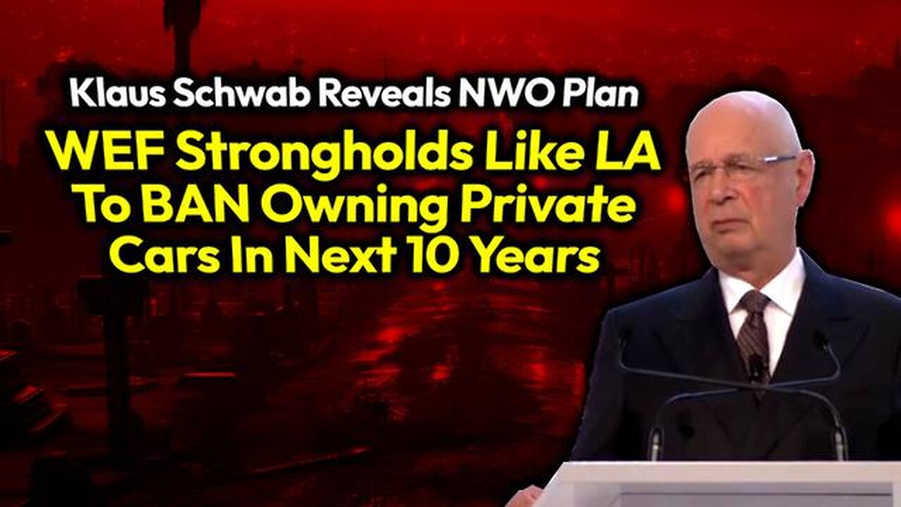 NWO'S WAR ON DRIVERS: KLAUS SCHWAB REVEALS BY 2030 "LOS ANGELES WILL BE PRIVATE CAR DRIVEN FREE"
