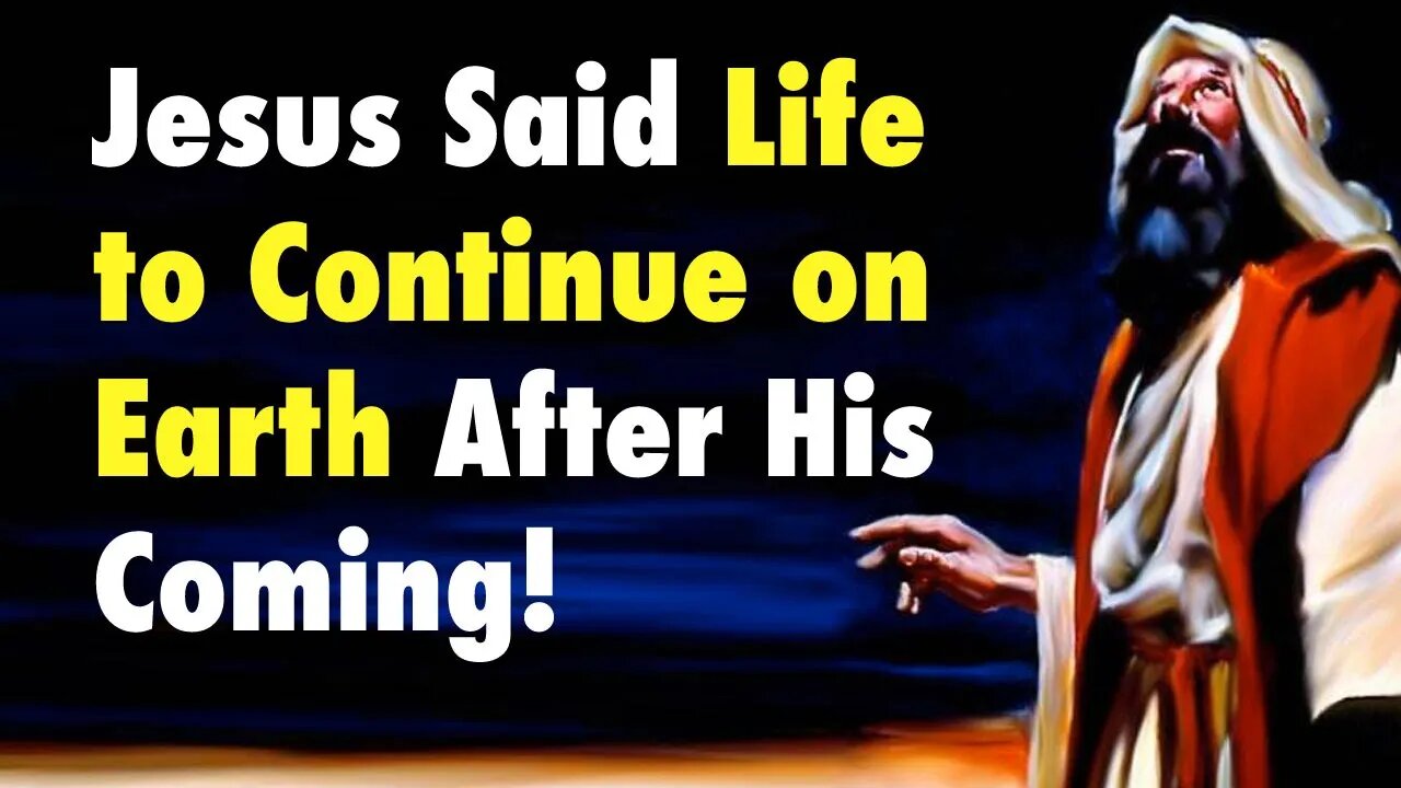 Jesus Said Life to Continue on Earth After His Coming!