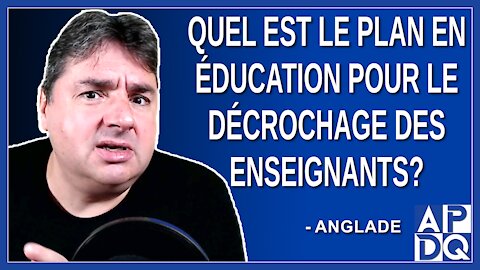 Quel est le plan en éducation pour le décrochage des enseignants. Dit Anglade