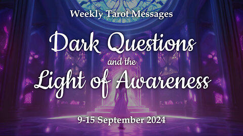 Dark Questions and the Light of Awareness - Weekly Tarot Reading