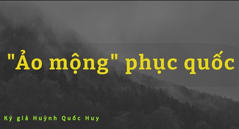 Ảo mộng phục quốc - Ký giả Huỳnh Quốc Huy