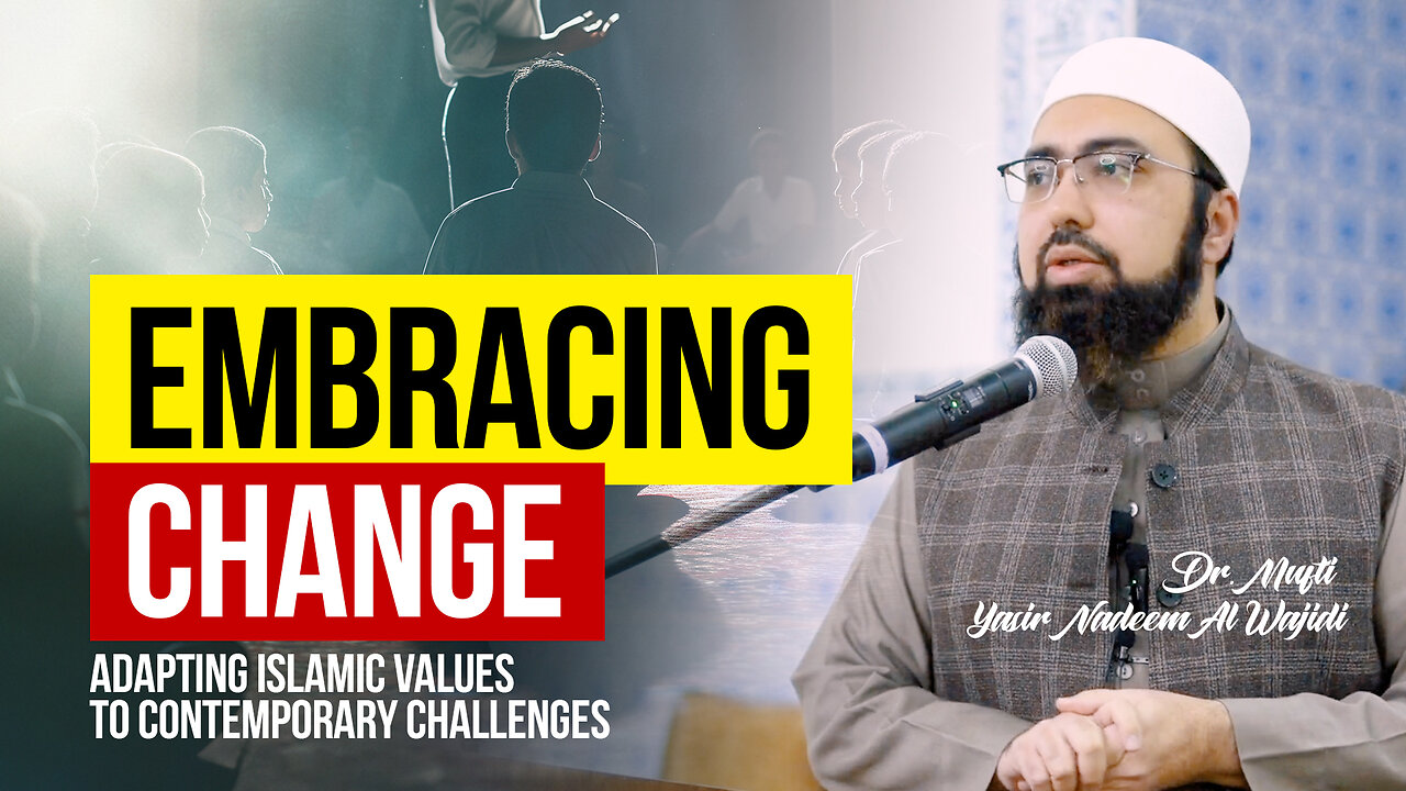 Embracing Change: Adapting Islāmic Values to Contemporary Challenges || Mufti Yasir Nadeem Al Wajidi