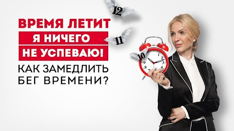 «Время летит, я ничего не успеваю!» — как замедлить бег времени?