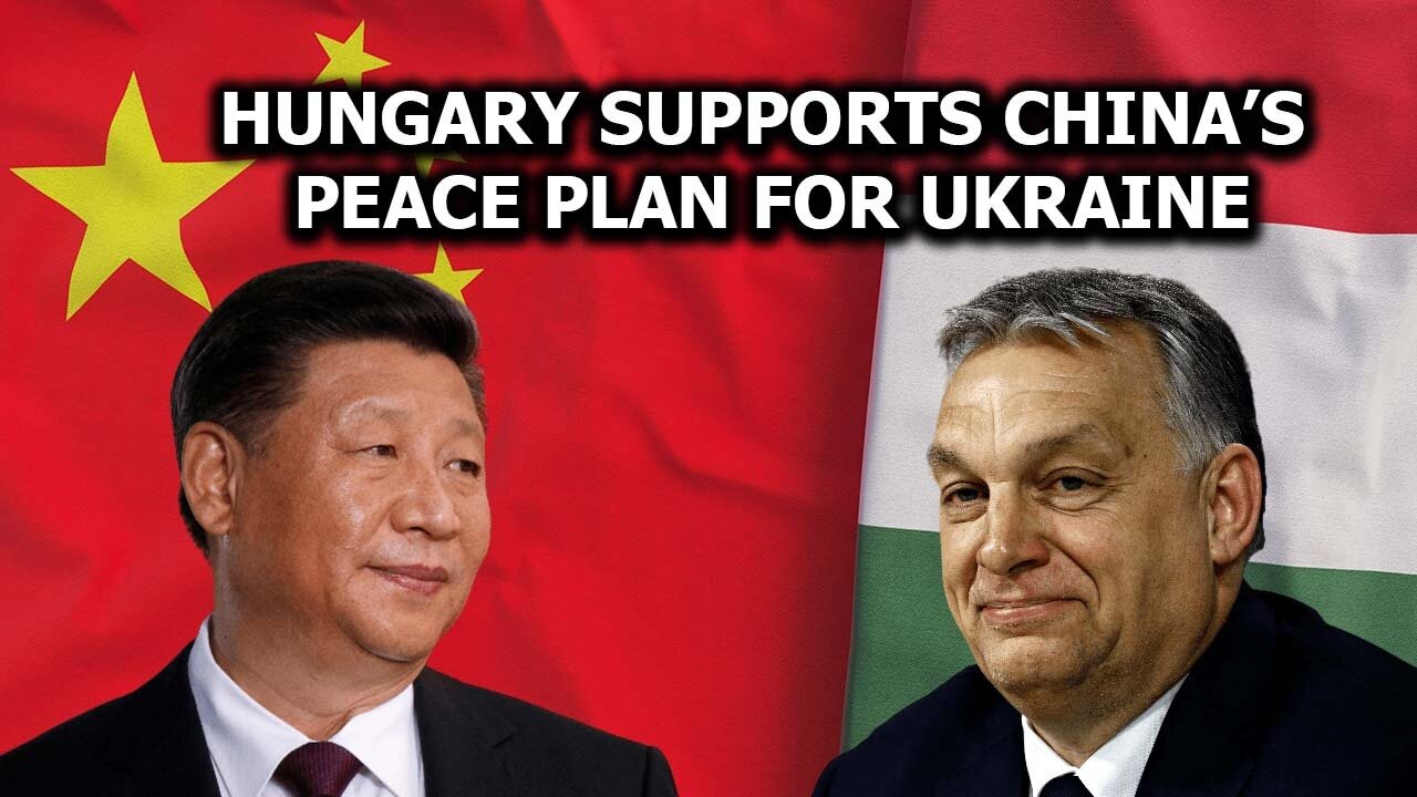 Hungary Supports China’s Peace Plan For Ukraine