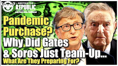Pandemic Purchase? Why Did Gates & Soros Just Team-Up To Buy This…What Are They Preparing For?
