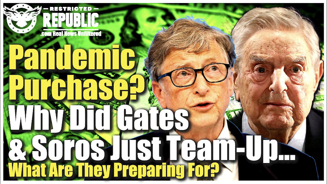 Pandemic Purchase? Why Did Gates & Soros Just Team-Up To Buy This…What Are They Preparing For?