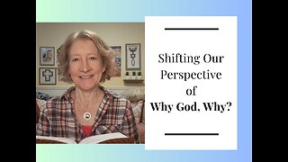 Shifting Our Perspective of "Why God, Why?"