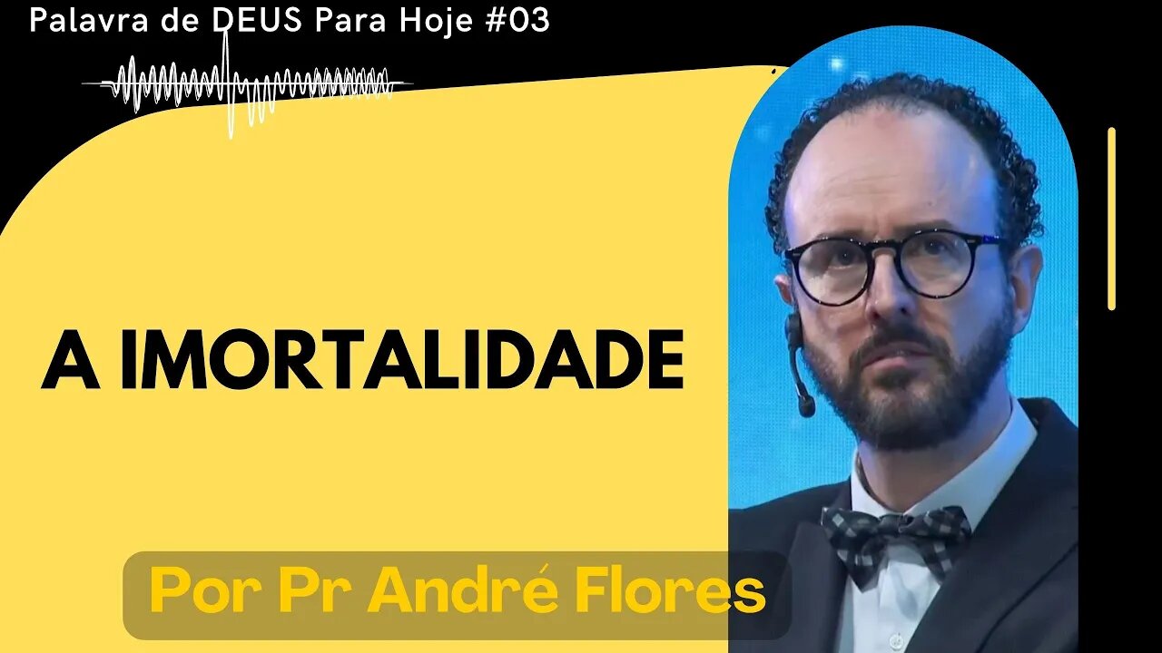 Palavra de DEUS Para Hoje # 3 - A Imortalidade por Pr André Flores