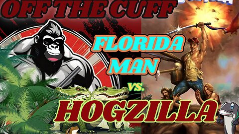 Off the Cuff: Florida Man Vs Hogzilla