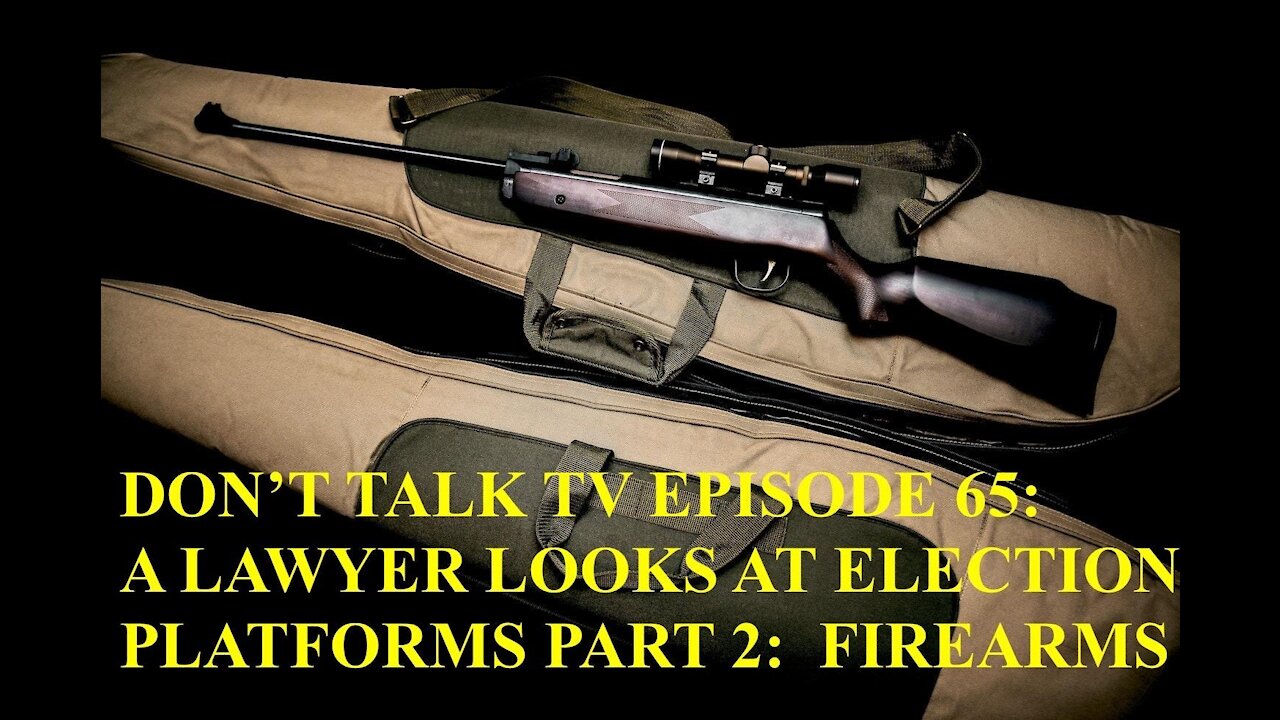 Don't Talk TV Episode 65: A Lawyer Looks at Elections Platforms Part 2: Firearms