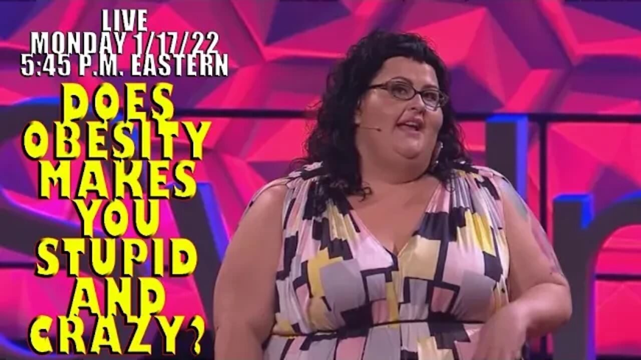 Does Obesity Make You Stupid and Crazy? Live 1/17/22 5:45 P.M. Eastern