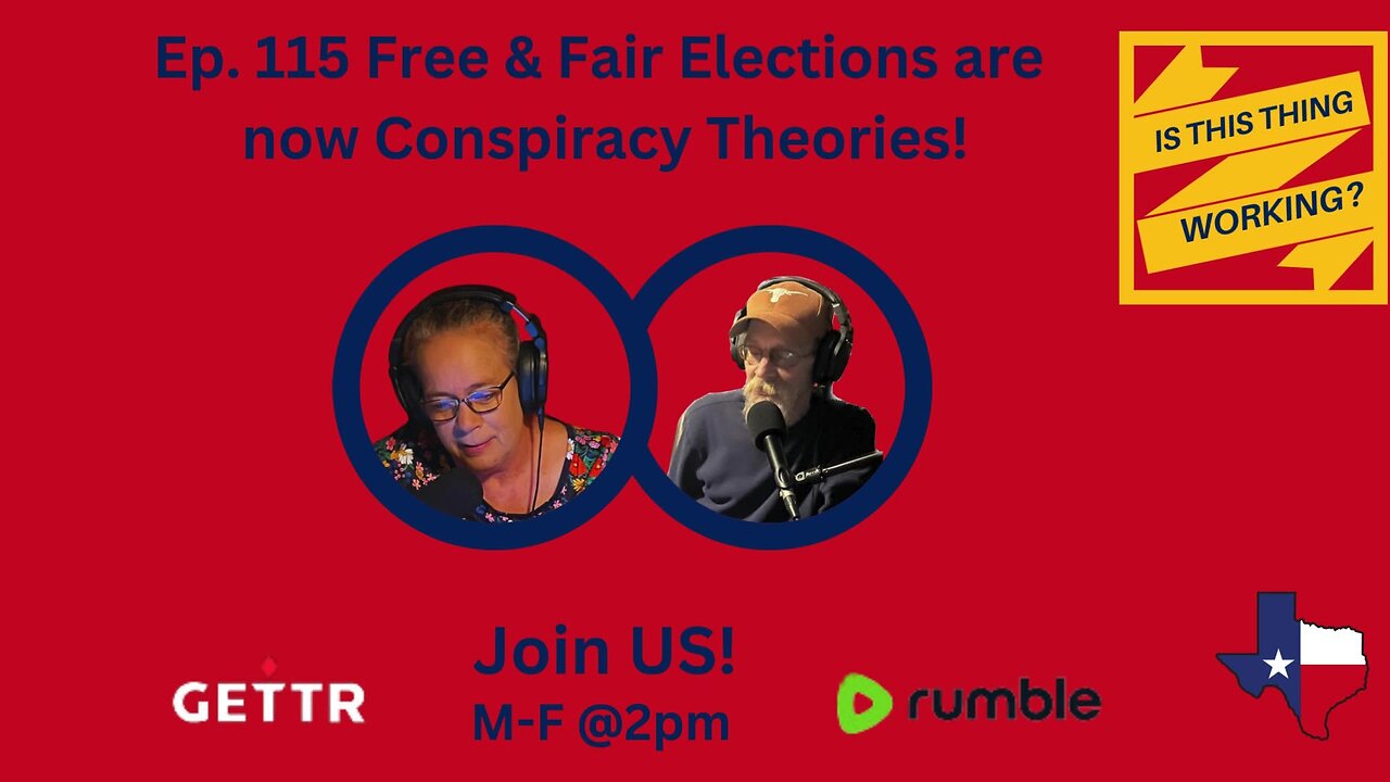 Ep. 115 Free & Fair Elections are now Conspiracy Theories!