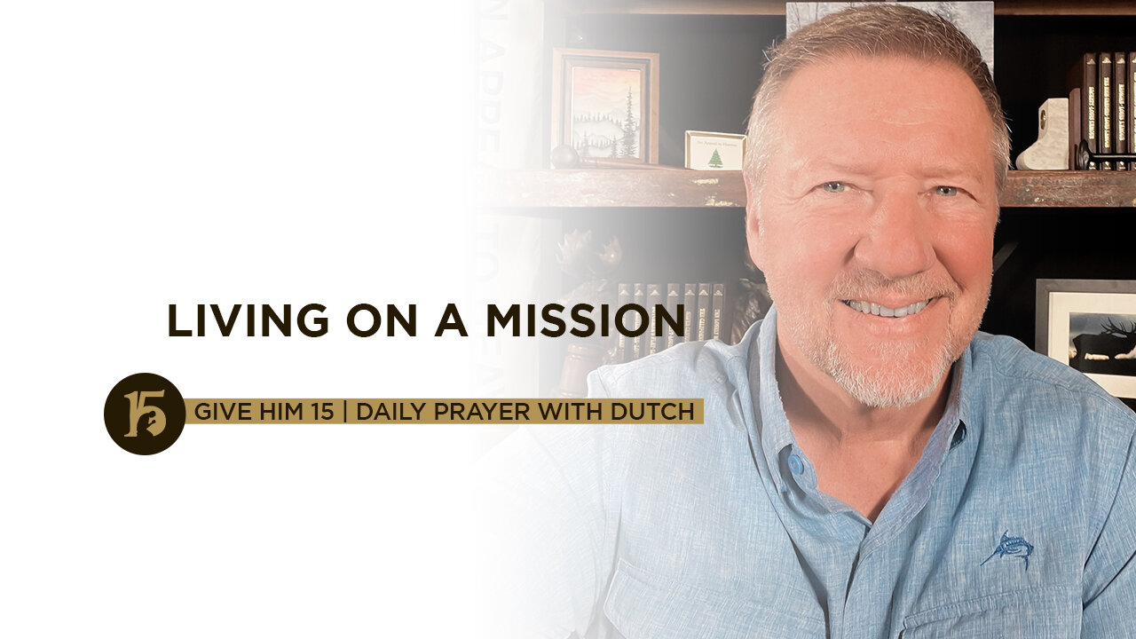 Living on a Mission | Give Him 15: Daily Prayer with Dutch | July 14