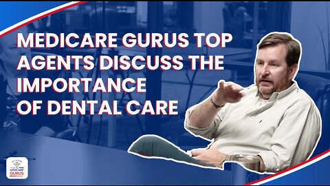 Medicare Gurus Top Agents discuss the importance of dental care