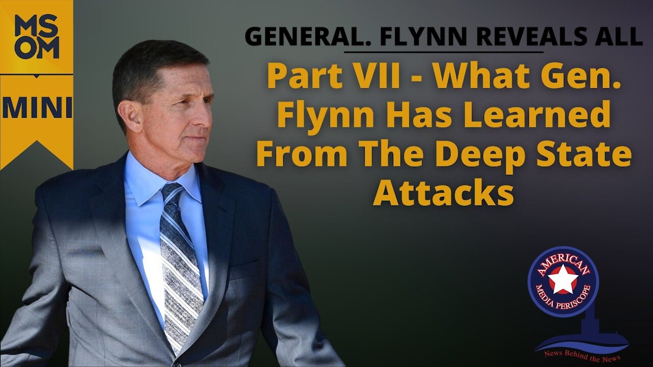 Gen. Flynn Reveals All Part VII - What Gen. Flynn Has Learned From The Deep State Attacks