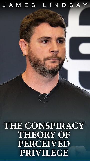 The Conspiracy Theory of Perceived Privilege | James Lindsay | #crt #criticalracetheory #privilege