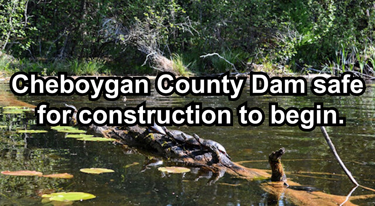 Cheboygan County Dam safe for construction to begin.