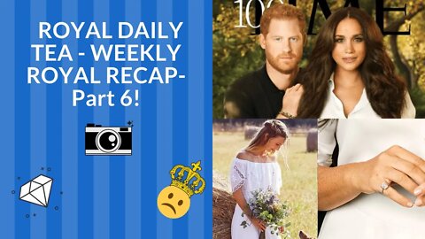 Royal Daily Tea - Weekly Royal Recap Part 6