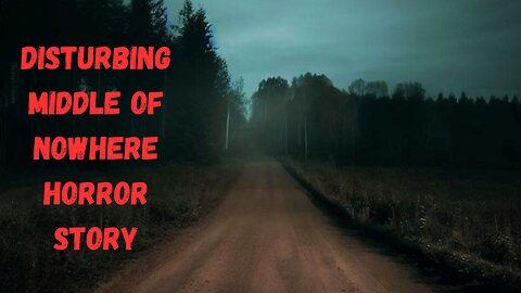 A Disturbing and Freaky Middle of Nowhere Horror Story