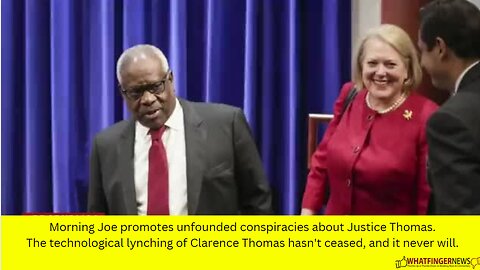 Morning Joe promotes unfounded conspiracies about Justice Thomas.