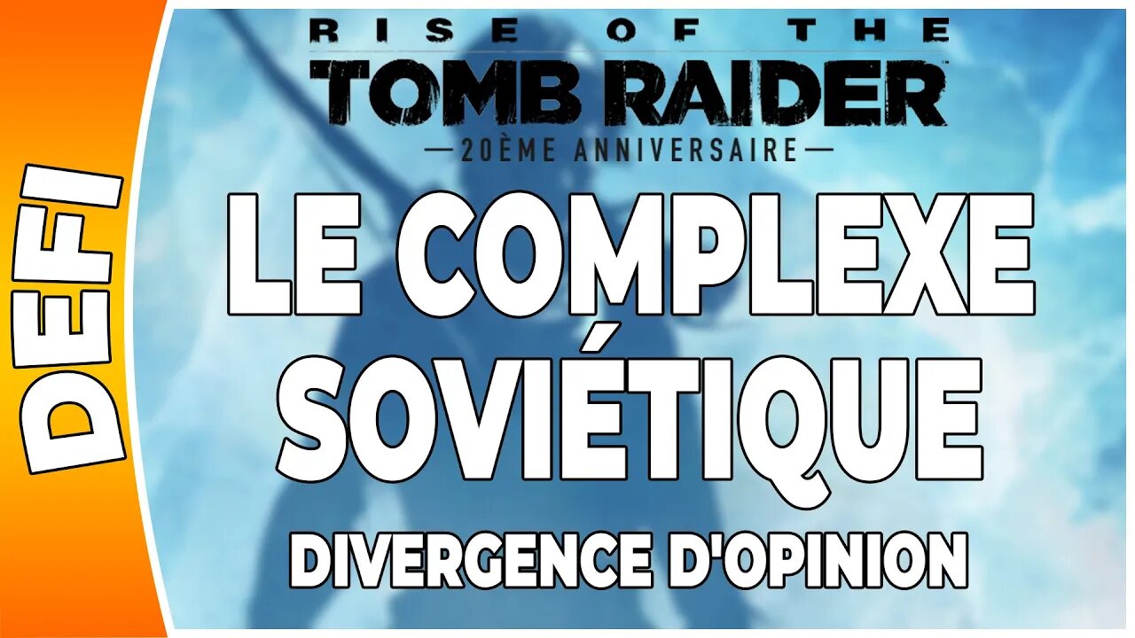 Rise of the Tomb Raider - LE COMPLEXE SOVIÉTIQUE - Défi - DIVERGENCE D'OPINION [FR PS4]