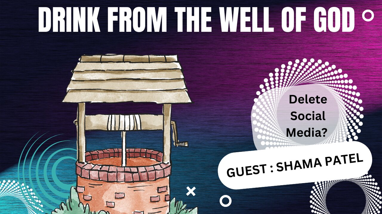 Drink From the Well of God/Social Media with Shama Patel