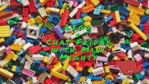 Lego and Chat Friday with Mini Mighty