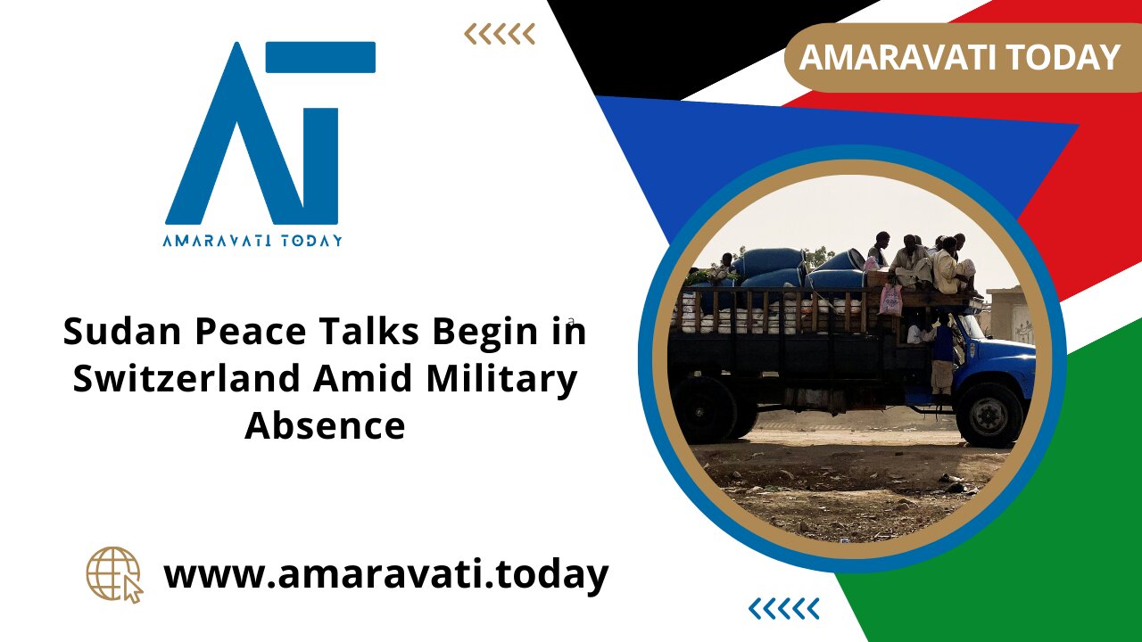 Sudan Peace Talks Begin in Switzerland Amid Military Absence | Amaravati Today