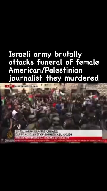 Israeli Apartheid forces attack funeral of beloved Palestinian American journalist Shireen Abu Akleh