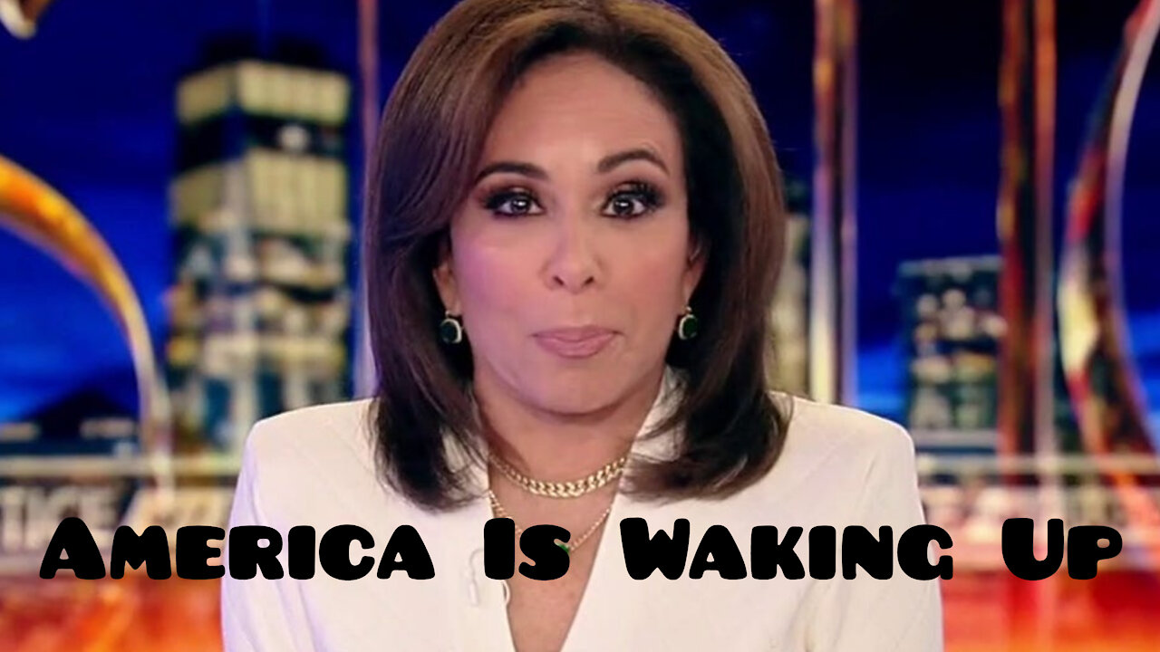 Judge Jeanine. America is Waking up