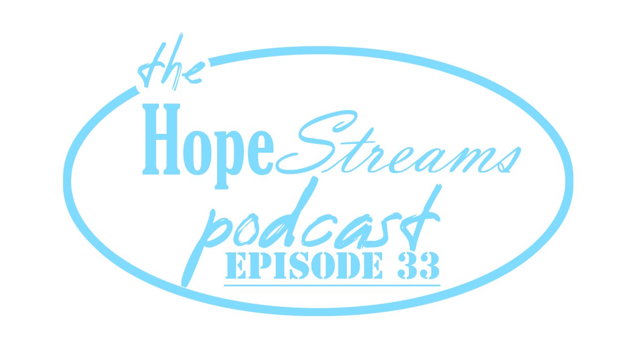 Hope Streams Podcast Episode 33