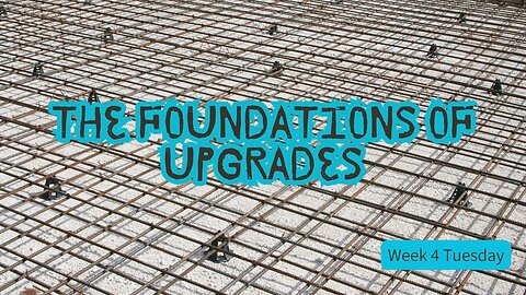 The Foundations of Upgrades Week 4 Tuesday