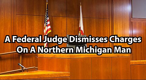 A Federal Judge Dismisses Charges On A Northern Michigan Man