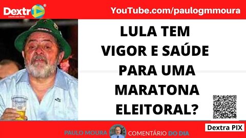 LULA TEM VIGOR E SAÚDE PARA UMA MARATONA ELEITORAL