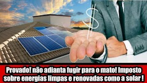 Provado! não adianta fugir para o mato! Imposto sobre energias limpas e renovadas como a solar