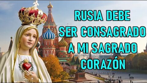 RUSIA DEBE SER CONSAGRADA A MI INMAULADO CORAZÓN - MENSAJE MARÍA SANTISIMA EN PEÑA BLANCA CHILE