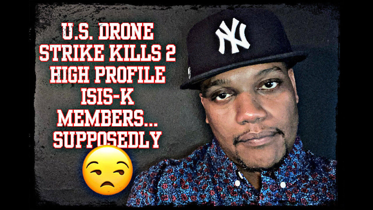 U.S. Drone Strike Kills 2 High Profile ISIS-K Members...Supposedly 😒