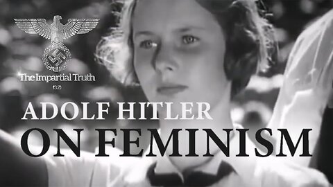 Adolf Hitler - On Feminism | The Impartial Truth