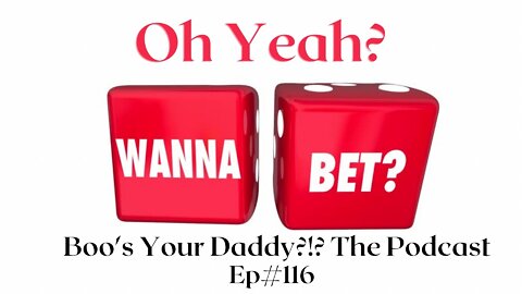 Episode 116 - Oh Yeah? Wanna Bet? (Full Episode)