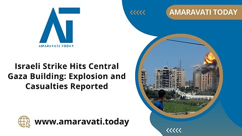 Israeli Strike Hits Central Gaza Building Explosion and Casualties Reported | Amaravati Today News