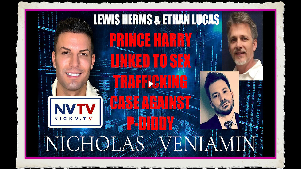 Lewis Ethan Discuss Prince Harry Linked To P Diddy Sex Trafficking Case with Nicholas Veniamin