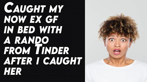 Caught my now ex gf in bed with a rando from Tinder.