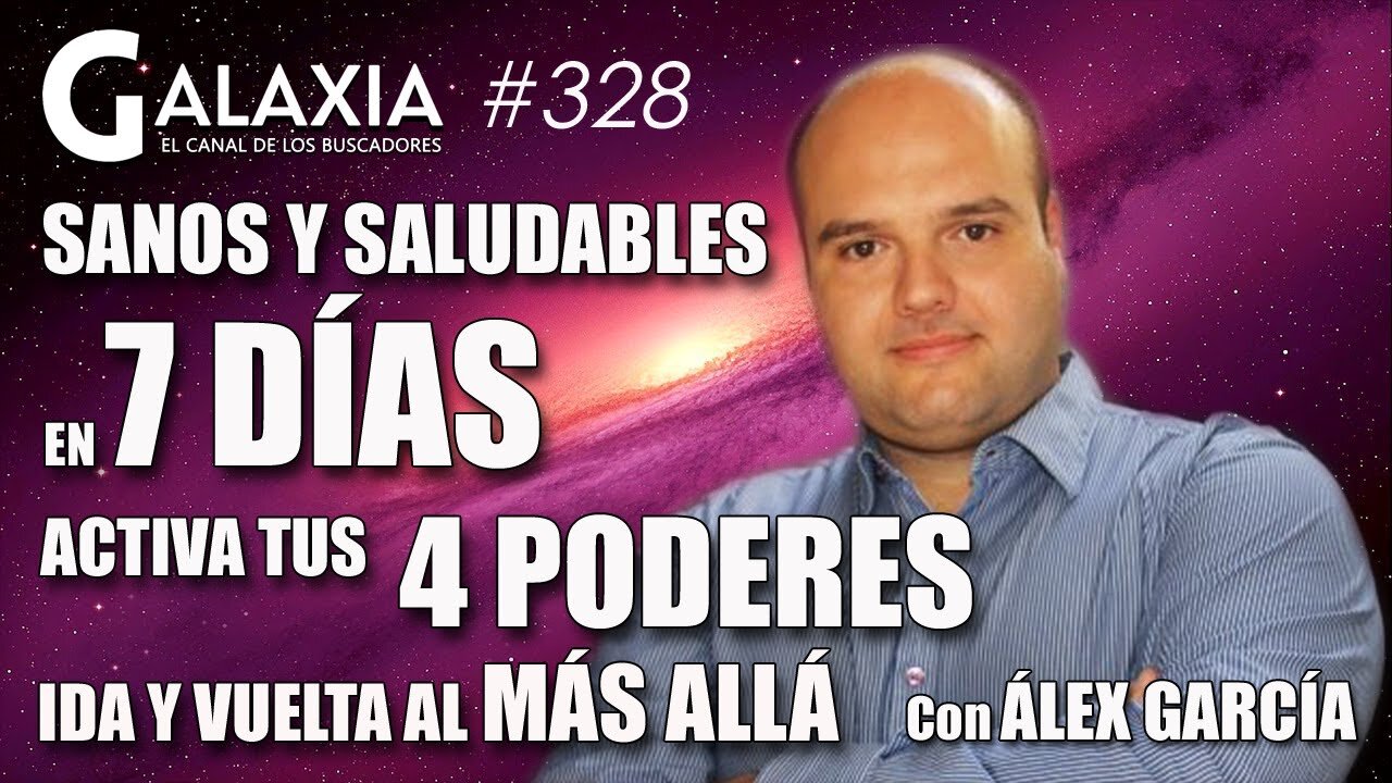 GALAXIA #328​: Sanos y Saludables en 7 días - Activa Tus 4 Poderes - Ida y Vuelta al Más Allá