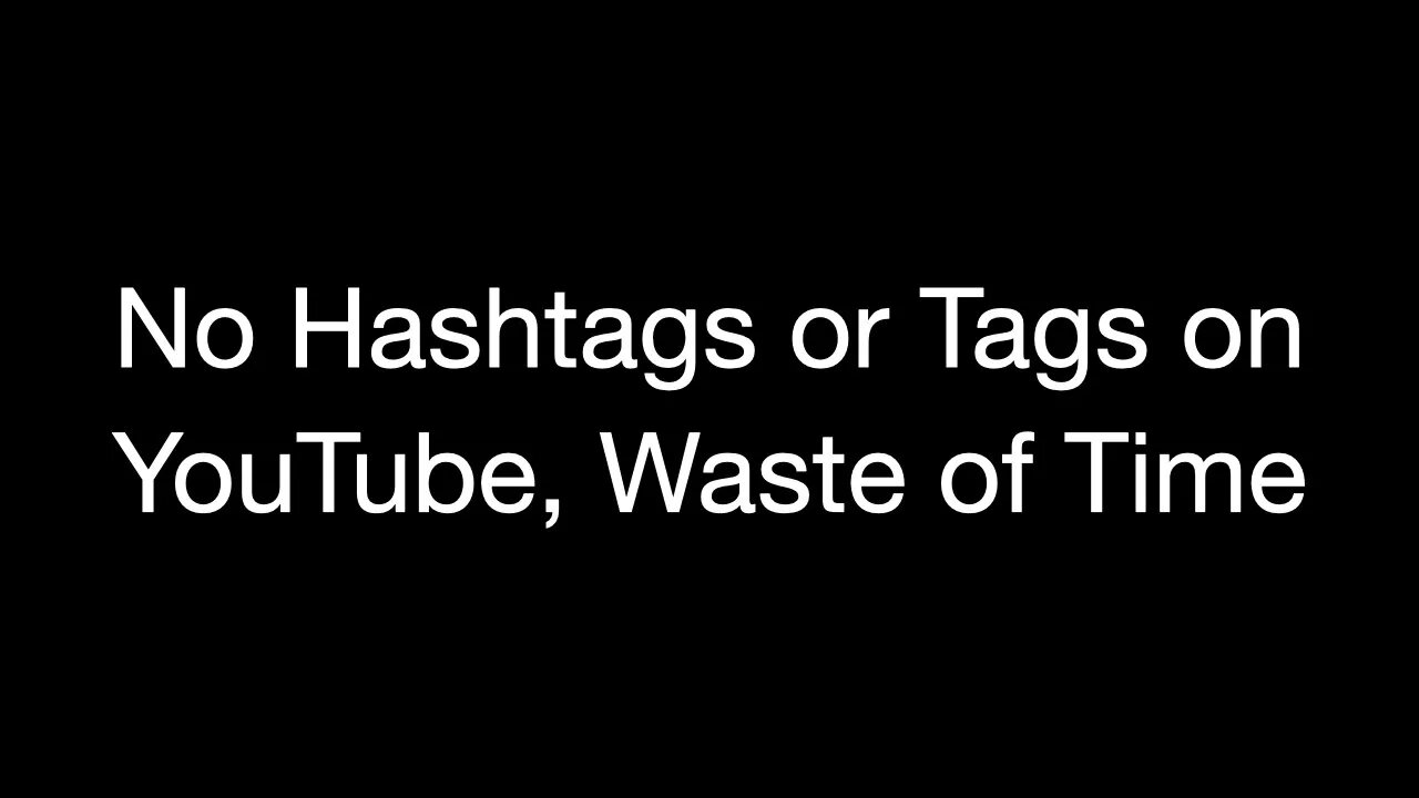 No Hashtags or Tags on YouTube, Waste of Time