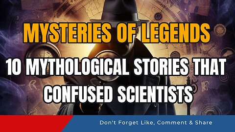 Mysteries of Legends: 10 Mythological Stories That Confused Scientists