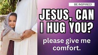 Finding Comfort in Prayer: 'Jesus, Can I Hug You? | Love | Prayer | Devotion