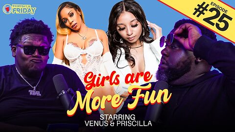 GIRLS ARE MORE FUN ft. Venus and Priscilla | EVERYDAY IS FRIDAY SHOW (EP. 25)